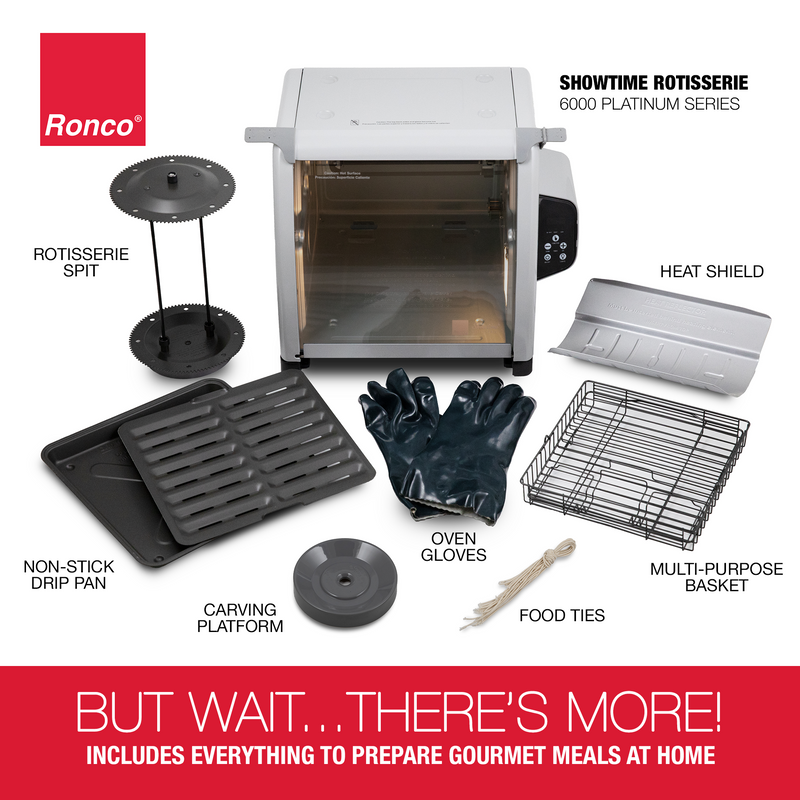 The Ronco Showtime Rotisserie 6000 Platinum Series is fully accessorized to include everything you need to prepare gourmet meals at home. Includes: Rotisserie Spit, Non-Stick Drip Pan and Grate, Carving Platform, Oven Gloves, Food Ties, Multi-Purpose Rotisserie Basket, Heat Shield.